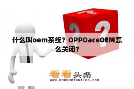 什么叫oem系统？OPPOaceOEM怎么关闭？