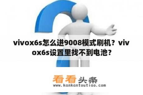 vivox6s怎么进9008模式刷机？vivox6s设置里找不到电池？