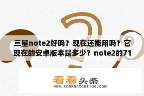 三星note2好吗？现在还能用吗？它现在的安卓版本是多少？note2的7100、7108、7102到底有什么区别？我是移动的卡？