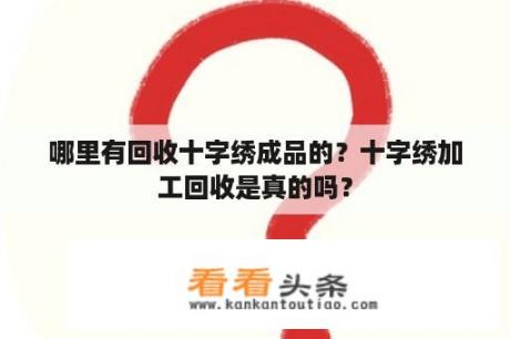 哪里有回收十字绣成品的？十字绣加工回收是真的吗？