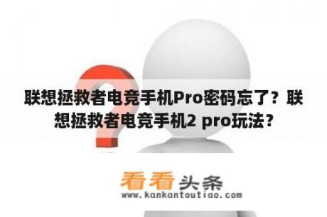 联想拯救者电竞手机Pro密码忘了？联想拯救者电竞手机2 pro玩法？