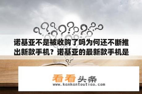 诺基亚不是被收购了吗为何还不断推出新款手机？诺基亚的最新款手机是什么？大概多少钱？