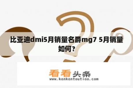 比亚迪dmi5月销量名爵mg7 5月销量如何？