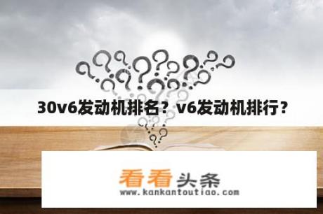 30v6发动机排名？v6发动机排行？