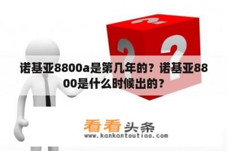 诺基亚8800a是第几年的？诺基亚8800是什么时候出的？