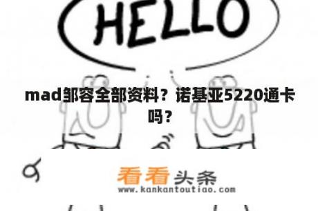 mad邹容全部资料？诺基亚5220通卡吗？