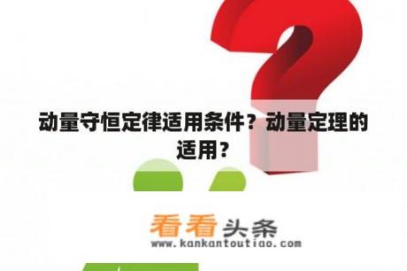 动量守恒定律适用条件？动量定理的适用？