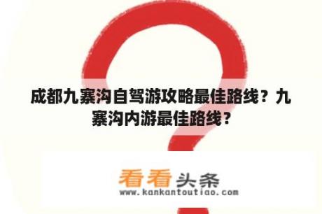 成都九寨沟自驾游攻略最佳路线？九寨沟内游最佳路线？