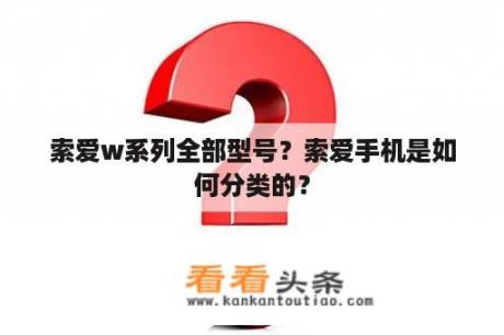 索爱w系列全部型号？索爱手机是如何分类的？