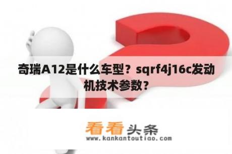 奇瑞A12是什么车型？sqrf4j16c发动机技术参数？