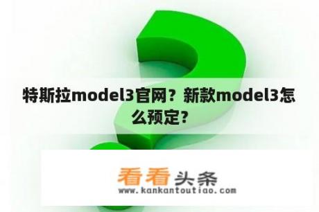 特斯拉model3官网？新款model3怎么预定？