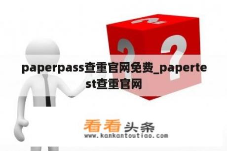 paperpass查重官网免费_papertest查重官网