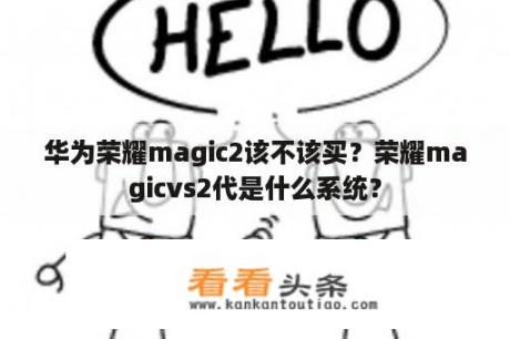 华为荣耀magic2该不该买？荣耀magicvs2代是什么系统？