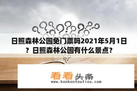 日照森林公园免门票吗2021年5月1日？日照森林公园有什么景点？