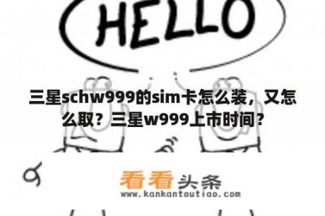 三星schw999的sim卡怎么装，又怎么取？三星w999上市时间？