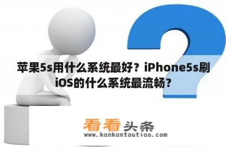 苹果5s用什么系统最好？iPhone5s刷iOS的什么系统最流畅？