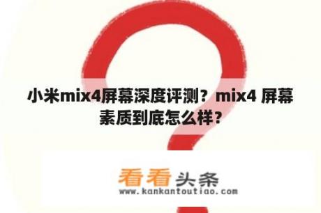 小米mix4屏幕深度评测？mix4 屏幕素质到底怎么样？