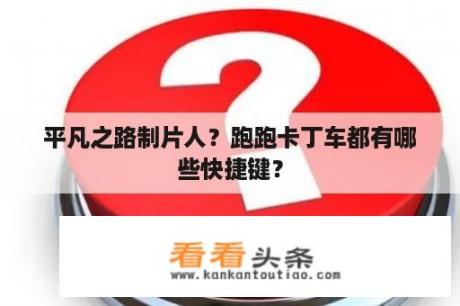 平凡之路制片人？跑跑卡丁车都有哪些快捷键？