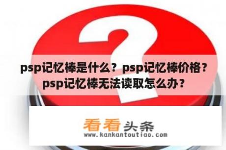 psp记忆棒是什么？psp记忆棒价格？psp记忆棒无法读取怎么办？