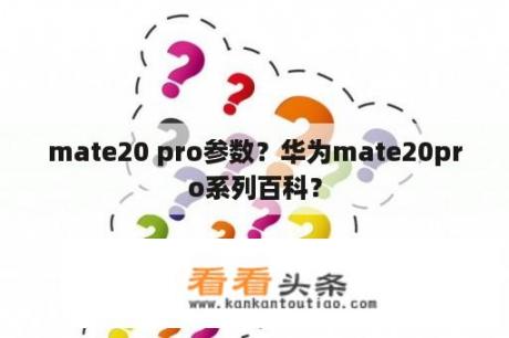 mate20 pro参数？华为mate20pro系列百科？