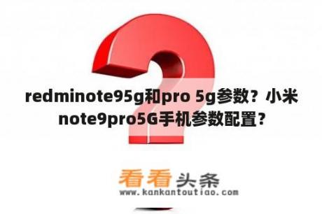 redminote95g和pro 5g参数？小米note9pro5G手机参数配置？