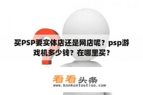 买PSP要实体店还是网店呢？psp游戏机多少钱？在哪里买？