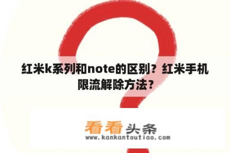 红米k系列和note的区别？红米手机限流解除方法？