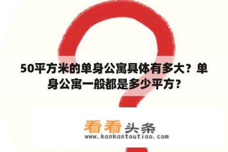 50平方米的单身公寓具体有多大？单身公寓一般都是多少平方？