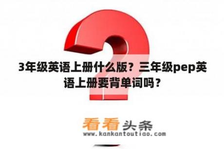 3年级英语上册什么版？三年级pep英语上册要背单词吗？