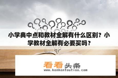 小学典中点和教材全解有什么区别？小学教材全解有必要买吗？