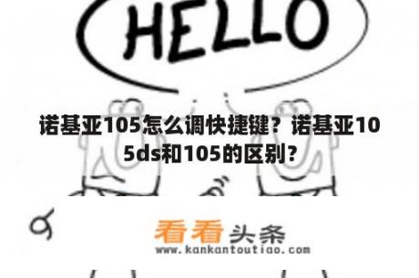 诺基亚105怎么调快捷键？诺基亚105ds和105的区别？