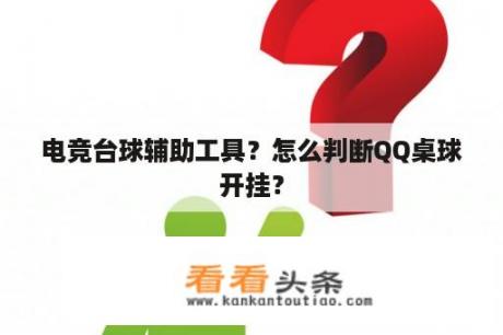 电竞台球辅助工具？怎么判断QQ桌球开挂？