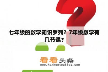 七年级的数学知识罗列？7年级数学有几节课？