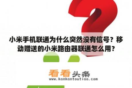 小米手机联通为什么突然没有信号？移动赠送的小米路由器联通怎么用？