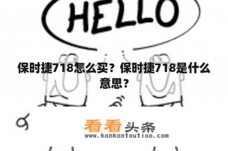 保时捷718怎么买？保时捷718是什么意思？