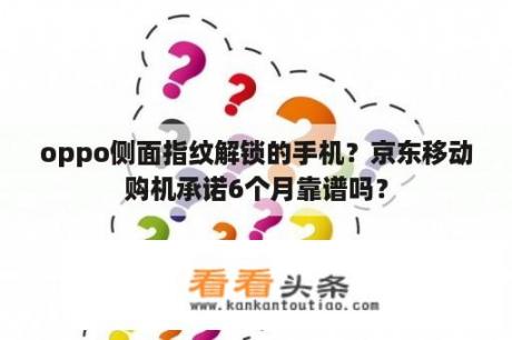 oppo侧面指纹解锁的手机？京东移动购机承诺6个月靠谱吗？