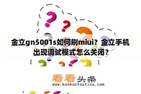 金立gn5001s如何刷miui？金立手机出现调试模式怎么关闭？