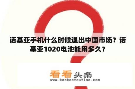 诺基亚手机什么时候退出中国市场？诺基亚1020电池能用多久？