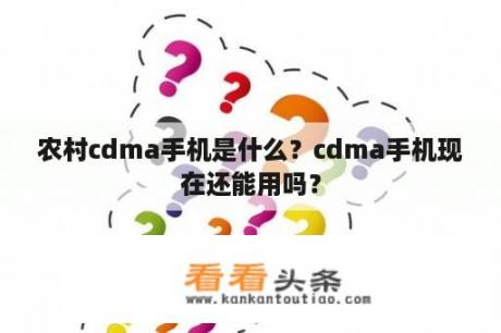 农村cdma手机是什么？cdma手机现在还能用吗？