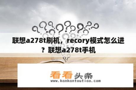 联想a278t刷机，recory模式怎么进？联想a278t手机