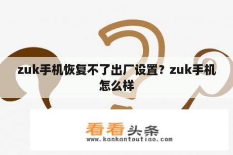 zuk手机恢复不了出厂设置？zuk手机怎么样