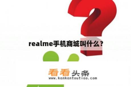 realme手机商城叫什么？