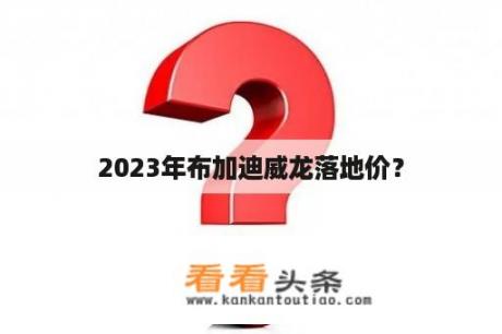 2023年布加迪威龙落地价？