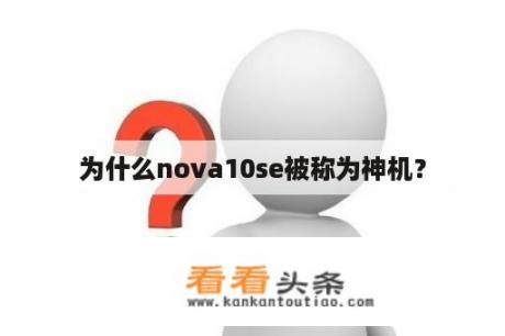 为什么nova10se被称为神机？