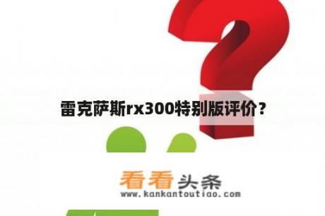 雷克萨斯rx300特别版评价？