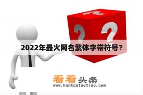 2022年最火网名繁体字带符号？