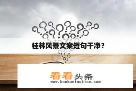 桂林风景文案短句干净？