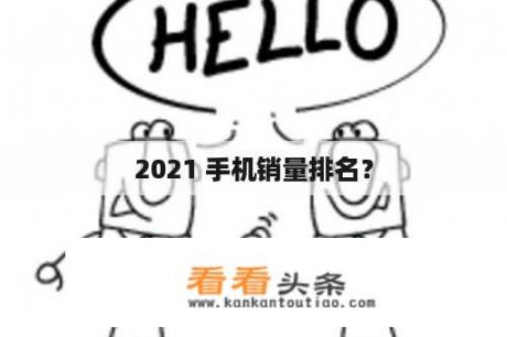 2021 手机销量排名？