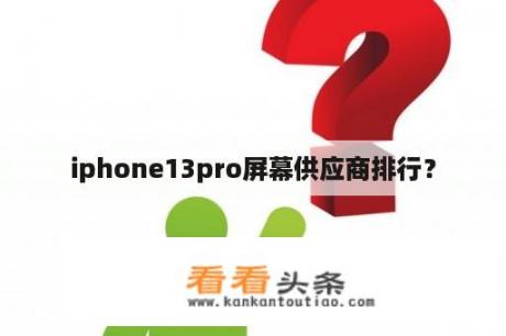 iphone13pro屏幕供应商排行？