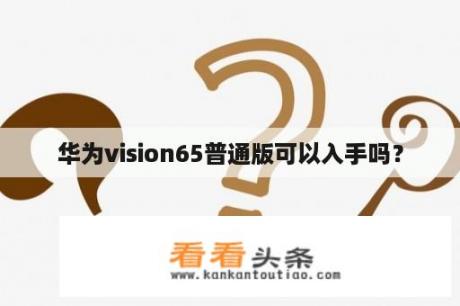 华为vision65普通版可以入手吗？